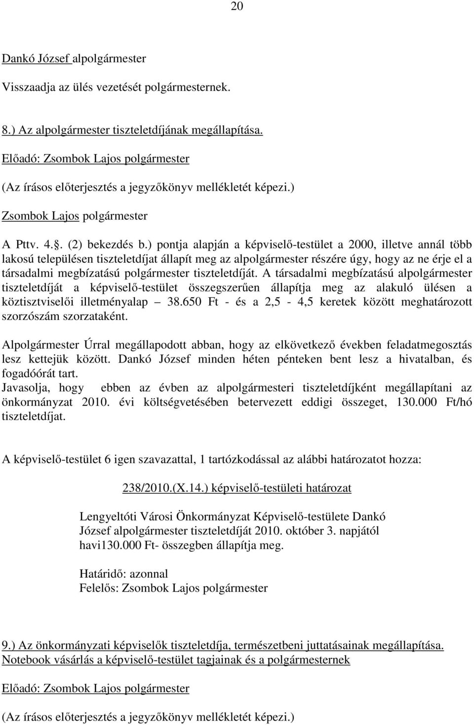 ) pontja alapján a képviselő-testület a 2000, illetve annál több lakosú településen tiszteletdíjat állapít meg az alpolgármester részére úgy, hogy az ne érje el a társadalmi megbízatású polgármester