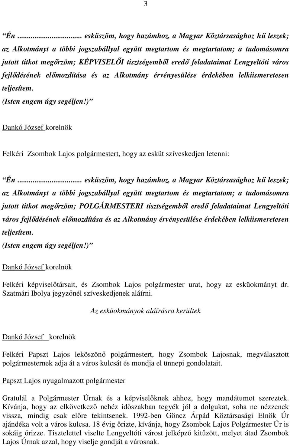 ) Dankó József korelnök Felkéri t, hogy az esküt szíveskedjen letenni: Én.