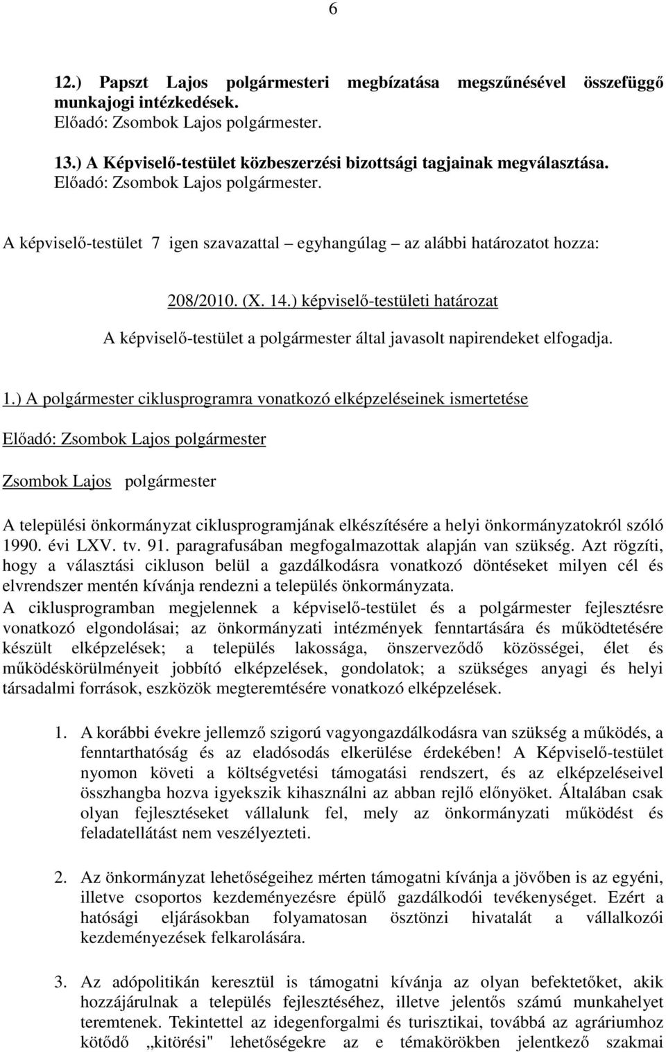 ) A polgármester ciklusprogramra vonatkozó elképzeléseinek ismertetése A települési önkormányzat ciklusprogramjának elkészítésére a helyi önkormányzatokról szóló 1990. évi LXV. tv. 91.