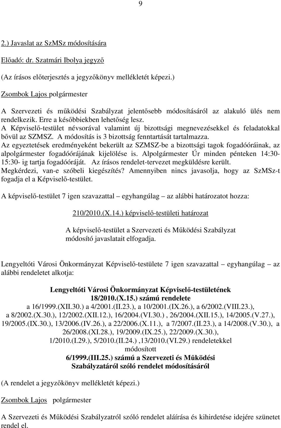 A Képviselő-testület névsorával valamint új bizottsági megnevezésekkel és feladatokkal bővül az SZMSZ. A módosítás is 3 bizottság fenntartását tartalmazza.