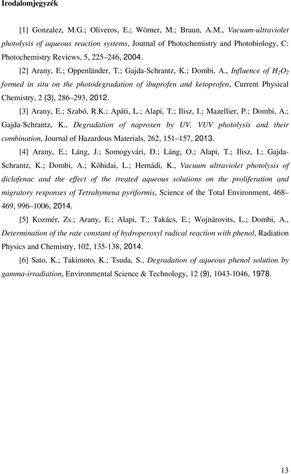 , Influence of H 2 O 2 formed in situ on the photodegradation of ibuprofen and ketoprofen, Current Physical Chemistry, 2 (3), 286 293, 2012. [3] Arany, E.; Szabó, R.K.; Apáti, L.; Alapi, T.; Ilisz, I.