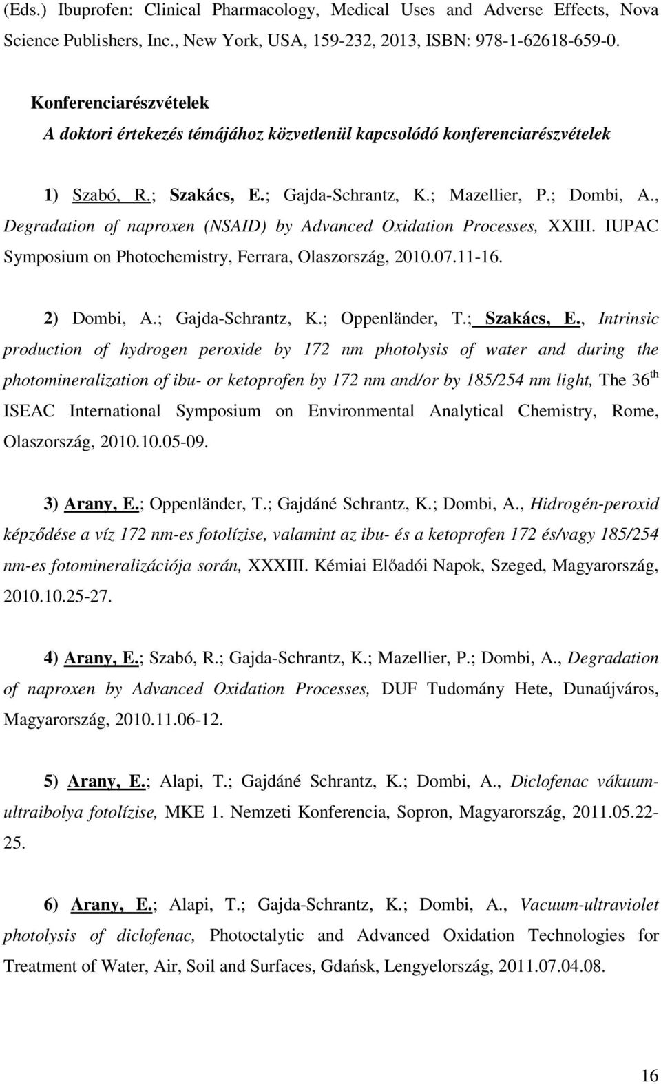 , Degradation of naproxen (NSAID) by Advanced Oxidation Processes, XXIII. IUPAC Symposium on Photochemistry, Ferrara, Olaszország, 2010.07.11-16. 2) Dombi, A.; Gajda-Schrantz, K.; Oppenländer, T.