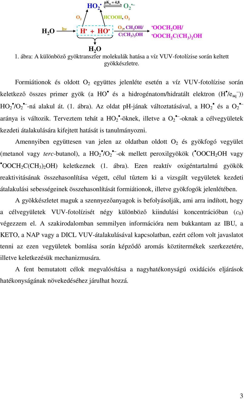 Formiátionok és oldott O 2 együttes jelenléte esetén a víz VUV-fotolízise során keletkező összes primer gyök (a HO és a hidrogénatom/hidratált elektron (H /e aq )) HO 2 /O 2 -ná alakul át. (1. ábra).