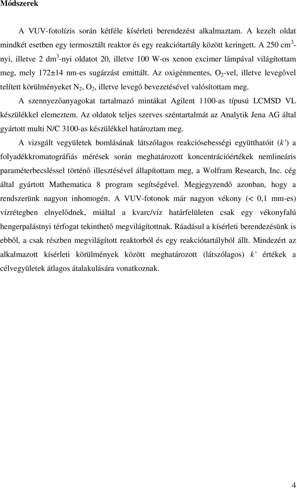 Az oxigénmentes, O 2 -vel, illetve levegővel telített körülményeket N 2, O 2, illetve levegő bevezetésével valósítottam meg.