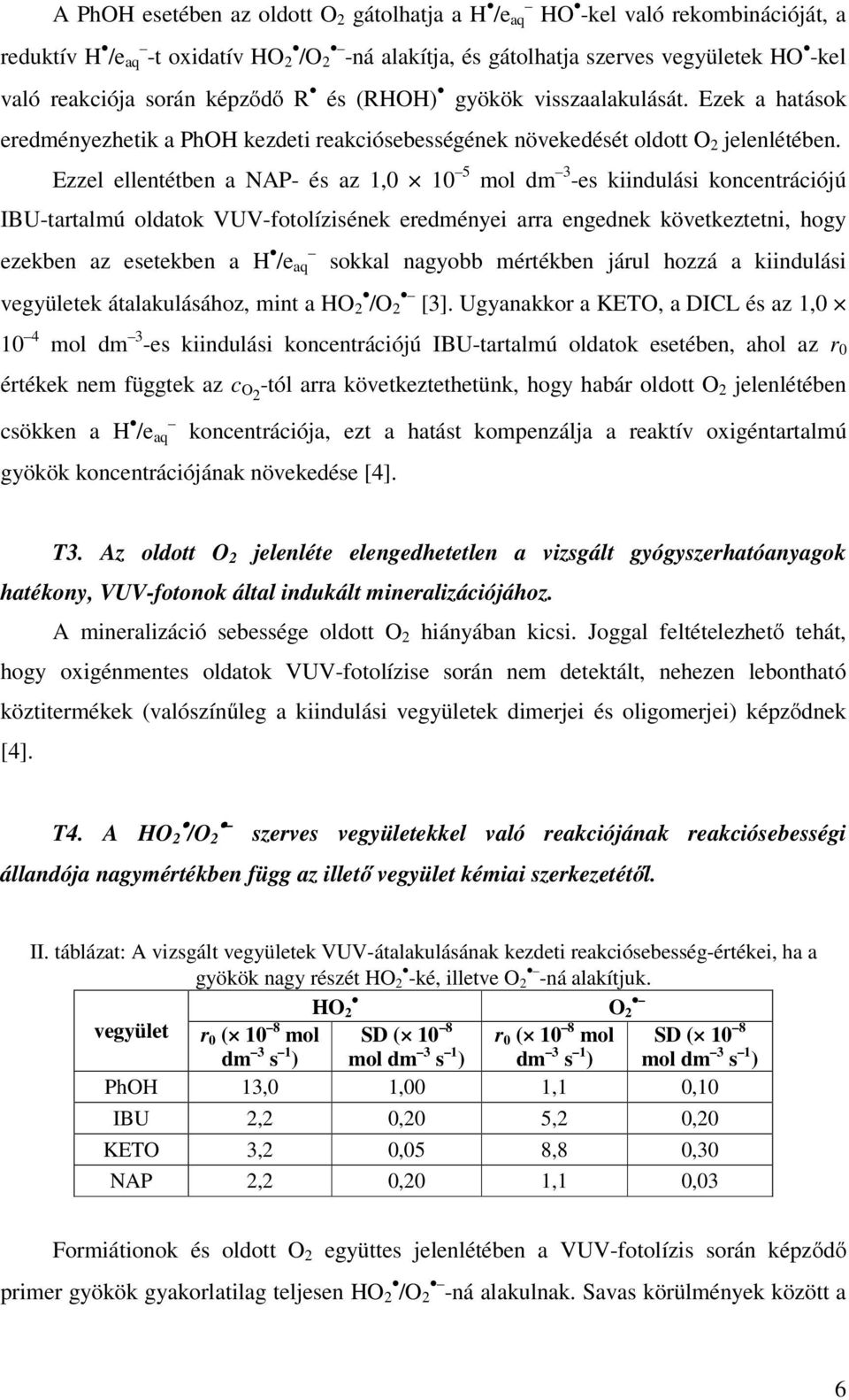 Ezzel ellentétben a NAP- és az 1,0 10 5 mol dm 3 -es kiindulási koncentrációjú IBU-tartalmú oldatok VUV-fotolízisének eredményei arra engednek következtetni, hogy ezekben az esetekben a H /e aq