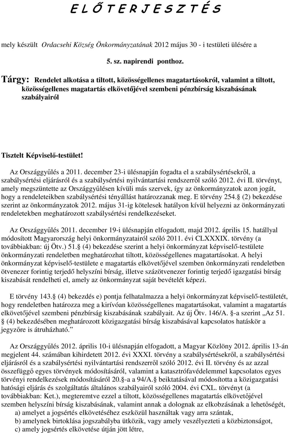 Képviselő-testület! Az Országgyűlés a 2011. december 23-i ülésnapján fogadta el a szabálysértésekről, a szabálysértési eljárásról és a szabálysértési nyilvántartási rendszerről szóló 2012. évi II.