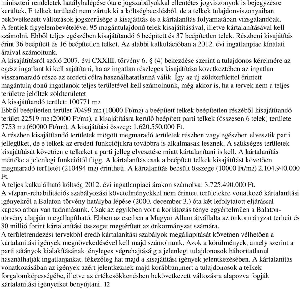 A fentiek figyelembevételével 95 magántulajdonú telek kisajátításával, illetve kártalanításával kell számolni. Ebből teljes egészében kisajátítandó 6 beépített és 37 beépítetlen telek.