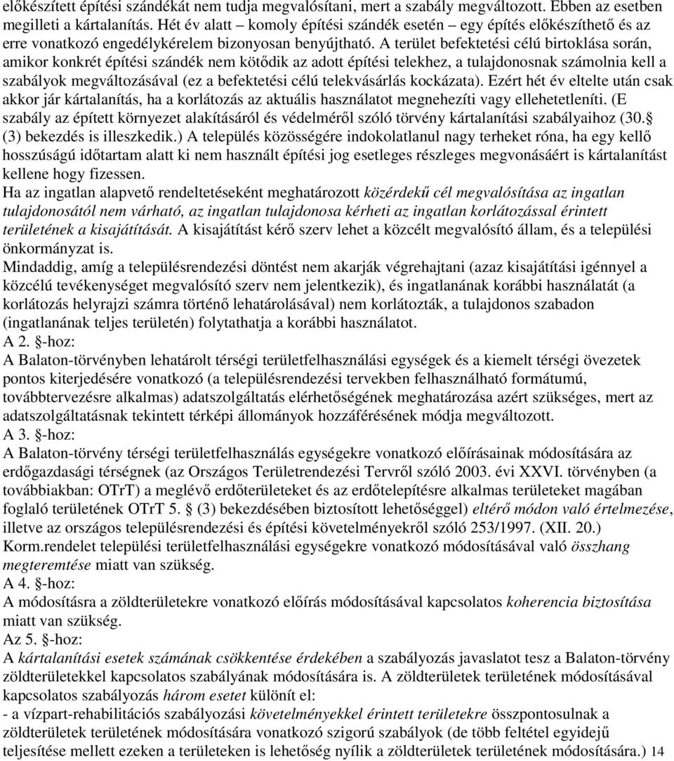 A terület befektetési célú birtoklása során, amikor konkrét építési szándék nem kötődik az adott építési telekhez, a tulajdonosnak számolnia kell a szabályok megváltozásával (ez a befektetési célú