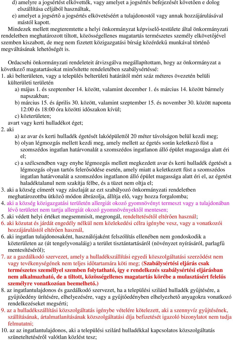 Mindezek mellett megteremtette a helyi önkormányzat képviselő-testülete által önkormányzati rendeletben meghatározott tiltott, közösségellenes magatartás természetes személy elkövetőjével szemben