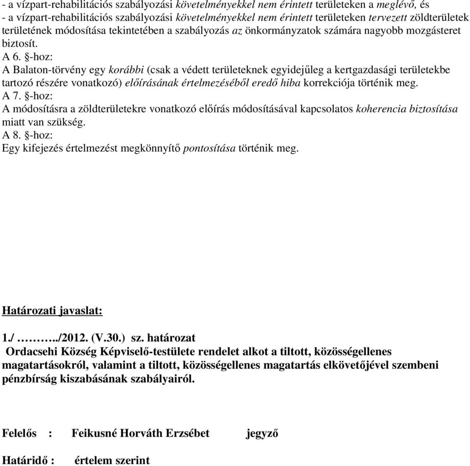 -hoz: A Balaton-törvény egy korábbi (csak a védett területeknek egyidejűleg a kertgazdasági területekbe tartozó részére vonatkozó) előírásának értelmezéséből eredő hiba korrekciója történik meg. A 7.