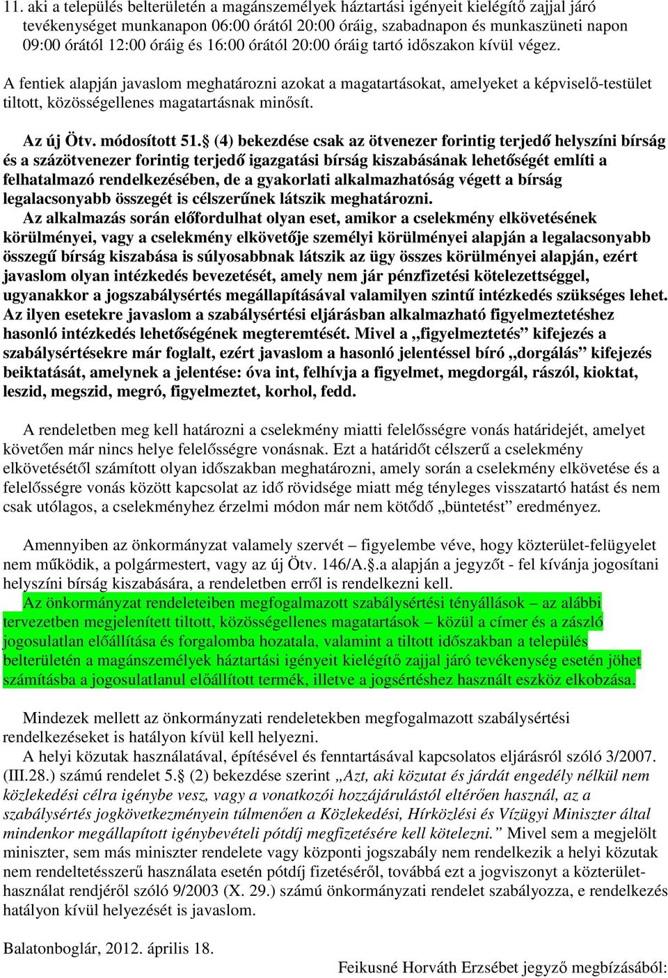 A fentiek alapján javaslom meghatározni azokat a magatartásokat, amelyeket a képviselő-testület tiltott, közösségellenes magatartásnak minősít. Az új Ötv. módosított 51.