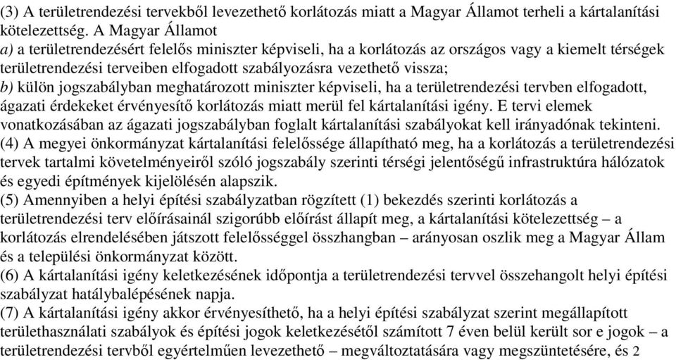 külön jogszabályban meghatározott miniszter képviseli, ha a területrendezési tervben elfogadott, ágazati érdekeket érvényesítő korlátozás miatt merül fel kártalanítási igény.