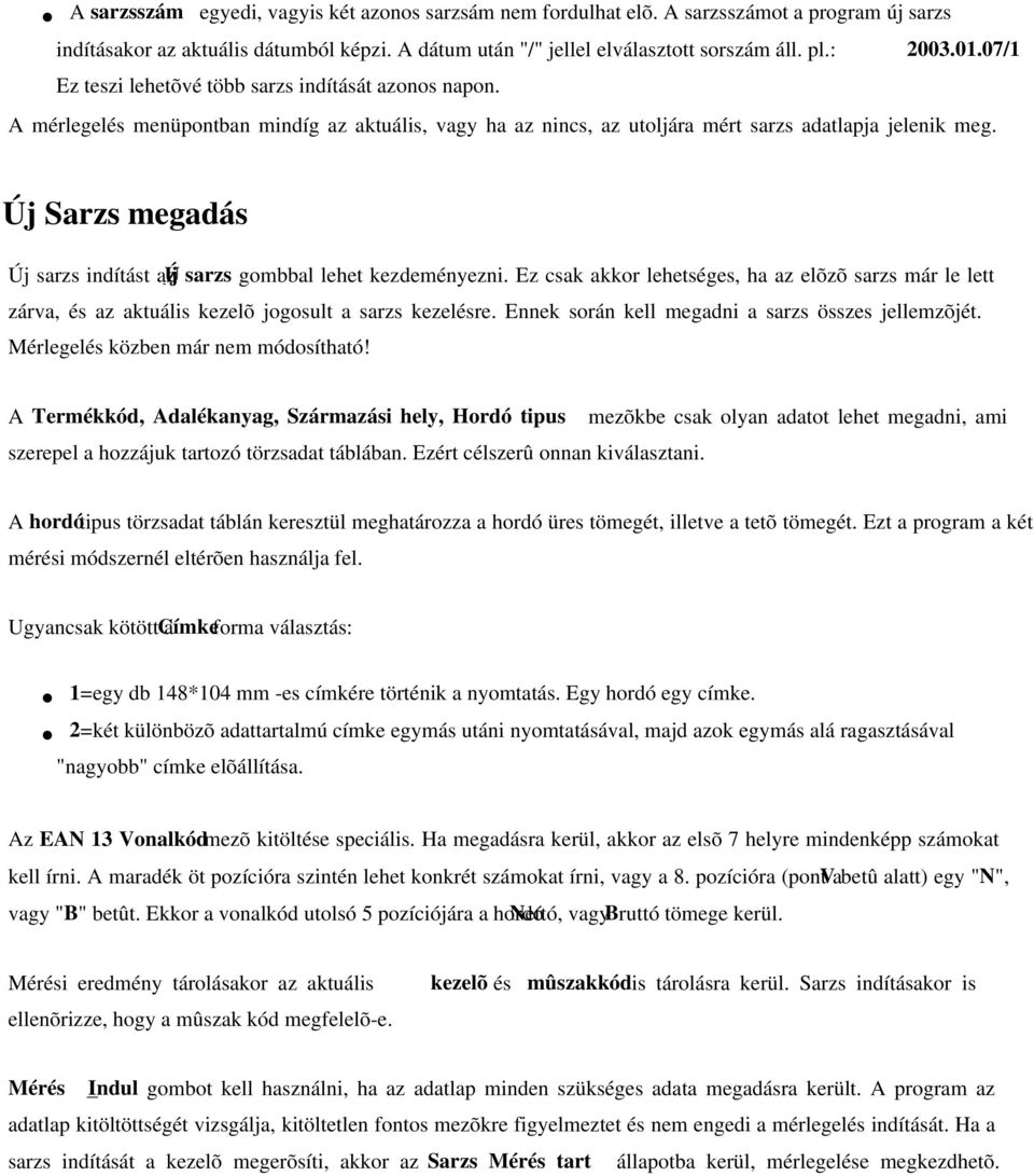 Új Sarzs megadás Új sarzs indítást az Új sarzs gombbal lehet kezdeményezni. Ez csak akkor lehetséges, ha az elõzõ sarzs már le lett zárva, és az aktuális kezelõ jogosult a sarzs kezelésre.