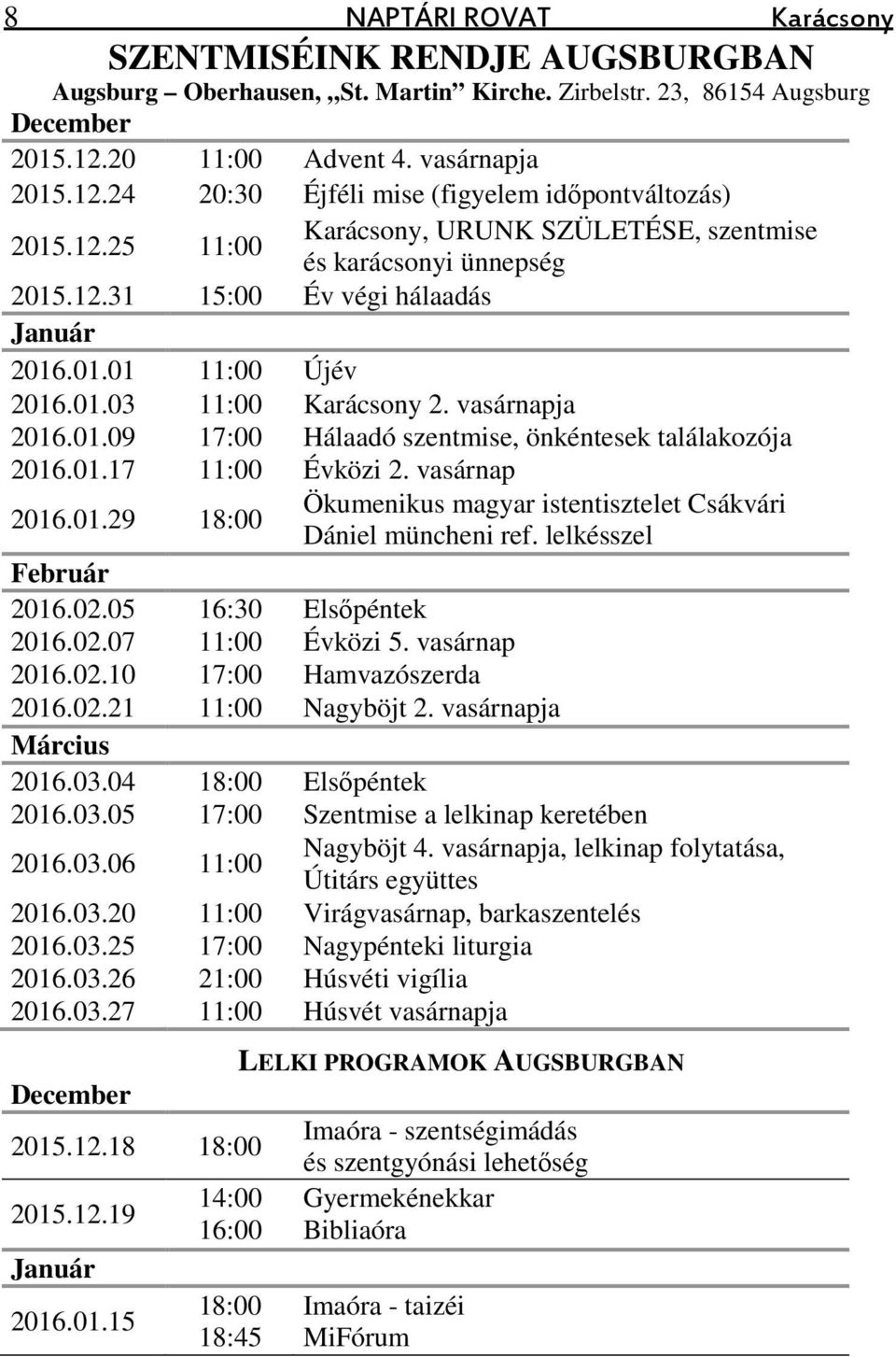 01.17 11:00 Évközi 2. vasárnap 2016.01.29 18:00 Ökumenikus magyar istentisztelet Csákvári Dániel müncheni ref. lelkésszel Február 2016.02.05 16:30 Elsőpéntek 2016.02.07 11:00 Évközi 5. vasárnap 2016.02.10 17:00 Hamvazószerda 2016.