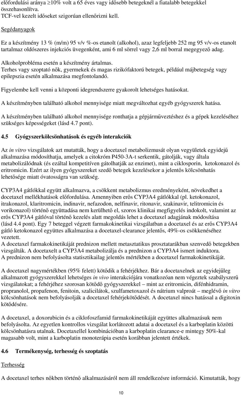 adag. Alkoholprobléma esetén a készítmény ártalmas. Terhes vagy szoptató nők, gyermekek és magas rizikófaktorú betegek, például májbetegség vagy epilepszia esetén alkalmazása megfontolandó.