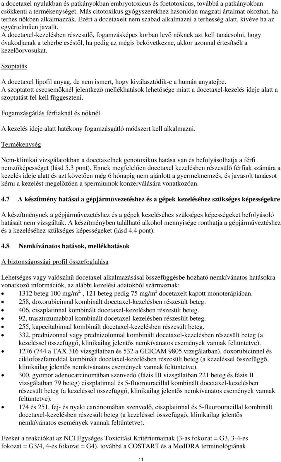 A docetaxel-kezelésben részesülő, fogamzásképes korban levő nőknek azt kell tanácsolni, hogy óvakodjanak a teherbe eséstől, ha pedig az mégis bekövetkezne, akkor azonnal értesítsék a kezelőorvosukat.