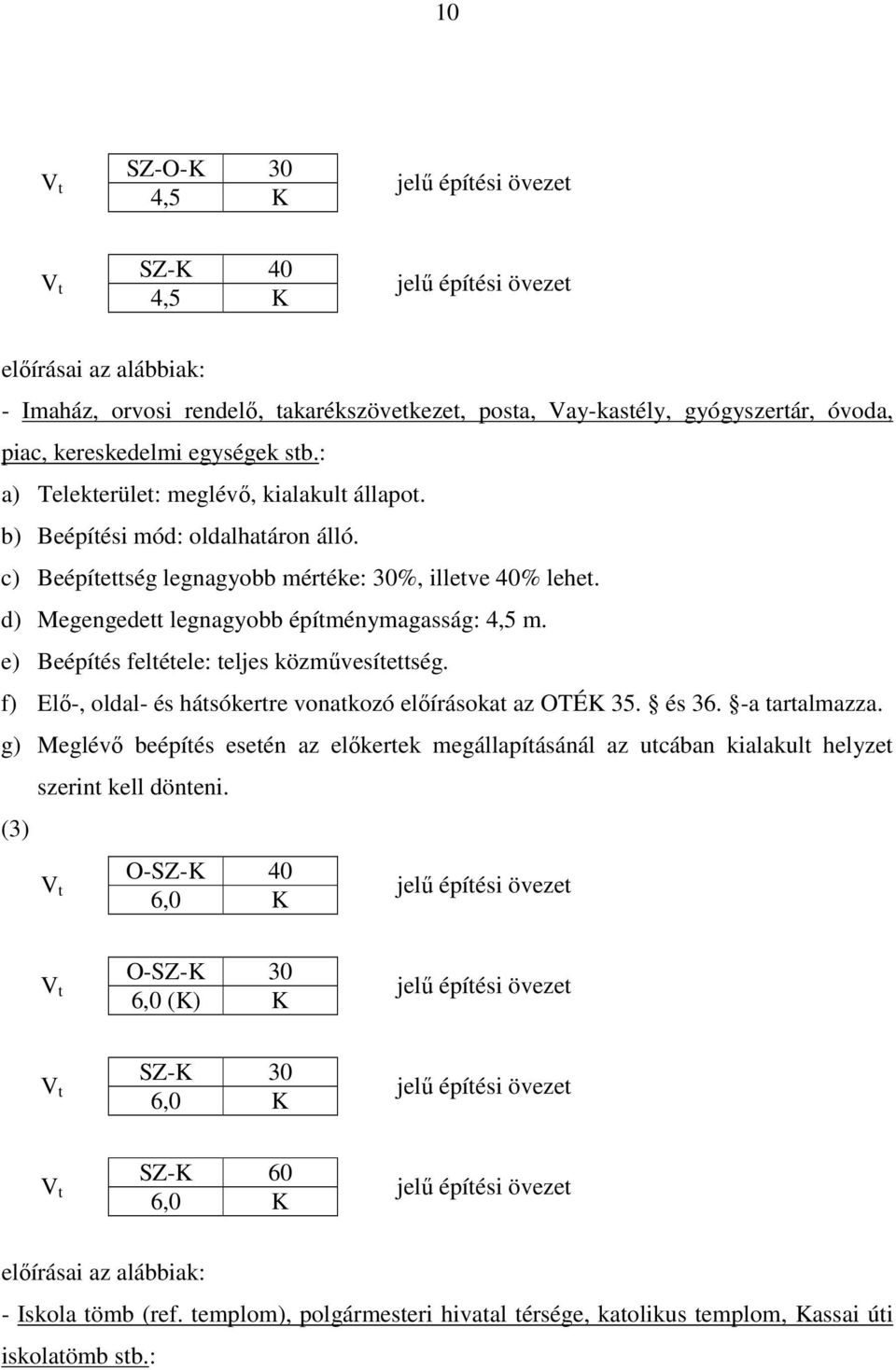 e) Beépítés feltétele: teljes közművesítettség. f) Elő-, oldal- és hátsókertre vonatkozó előírásokat az OTÉK 35. és 36. -a tartalmazza.