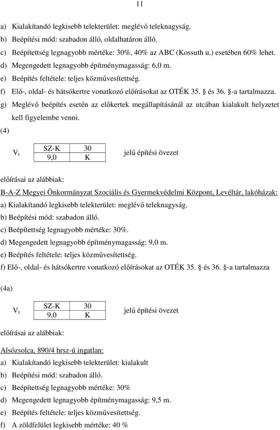 -a tartalmazza. g) Meglévő beépítés esetén az előkertek megállapításánál az utcában kialakult helyzetet kell figyelembe venni.