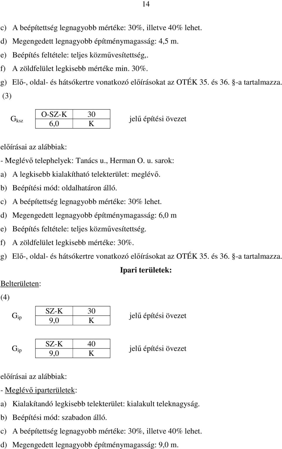 , Herman O. u. sarok: a) A legkisebb kialakítható telekterület: meglévő. b) Beépítési mód: oldalhatáron álló. c) A beépítettség legnagyobb mértéke: 30% lehet.