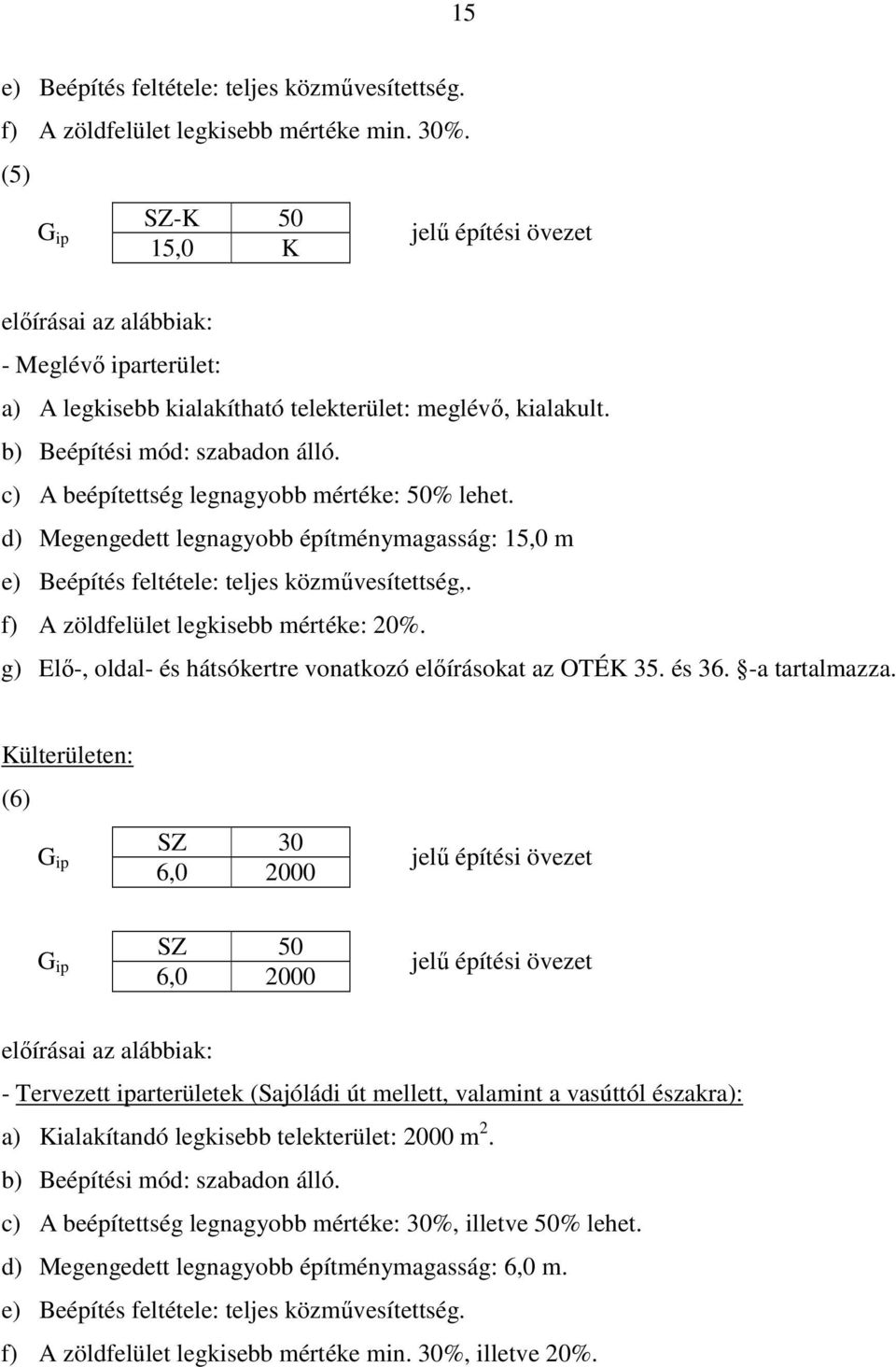 d) Megengedett legnagyobb építménymagasság: 15,0 m e) Beépítés feltétele: teljes közművesítettség,. f) A zöldfelület legkisebb mértéke: 20%.