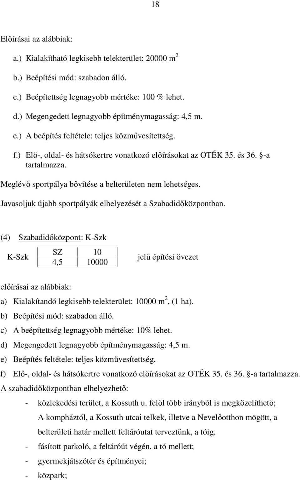 Meglévő sportpálya bővítése a belterületen nem lehetséges. Javasoljuk újabb sportpályák elhelyezését a Szabadidőközpontban.