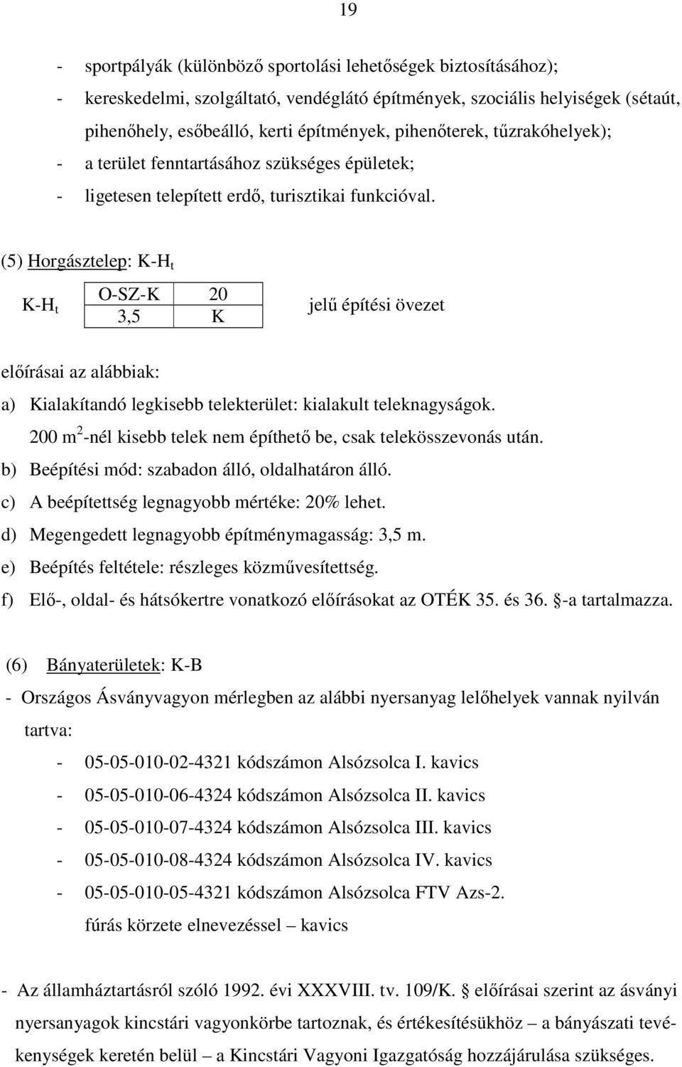 (5) Horgásztelep: K-H t O-SZ-K 20 K-H t 3,5 K a) Kialakítandó legkisebb telekterület: kialakult teleknagyságok. 200 m 2 -nél kisebb telek nem építhető be, csak telekösszevonás után.