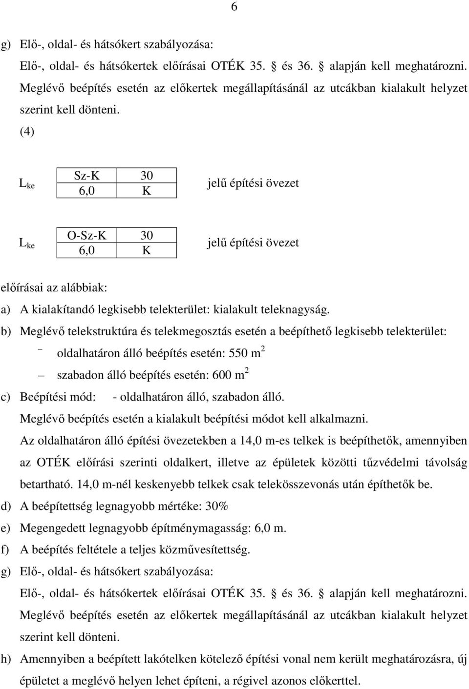 (4) L ke Sz-K 30 6,0 K L ke O-Sz-K 30 6,0 K a) A kialakítandó legkisebb telekterület: kialakult teleknagyság.