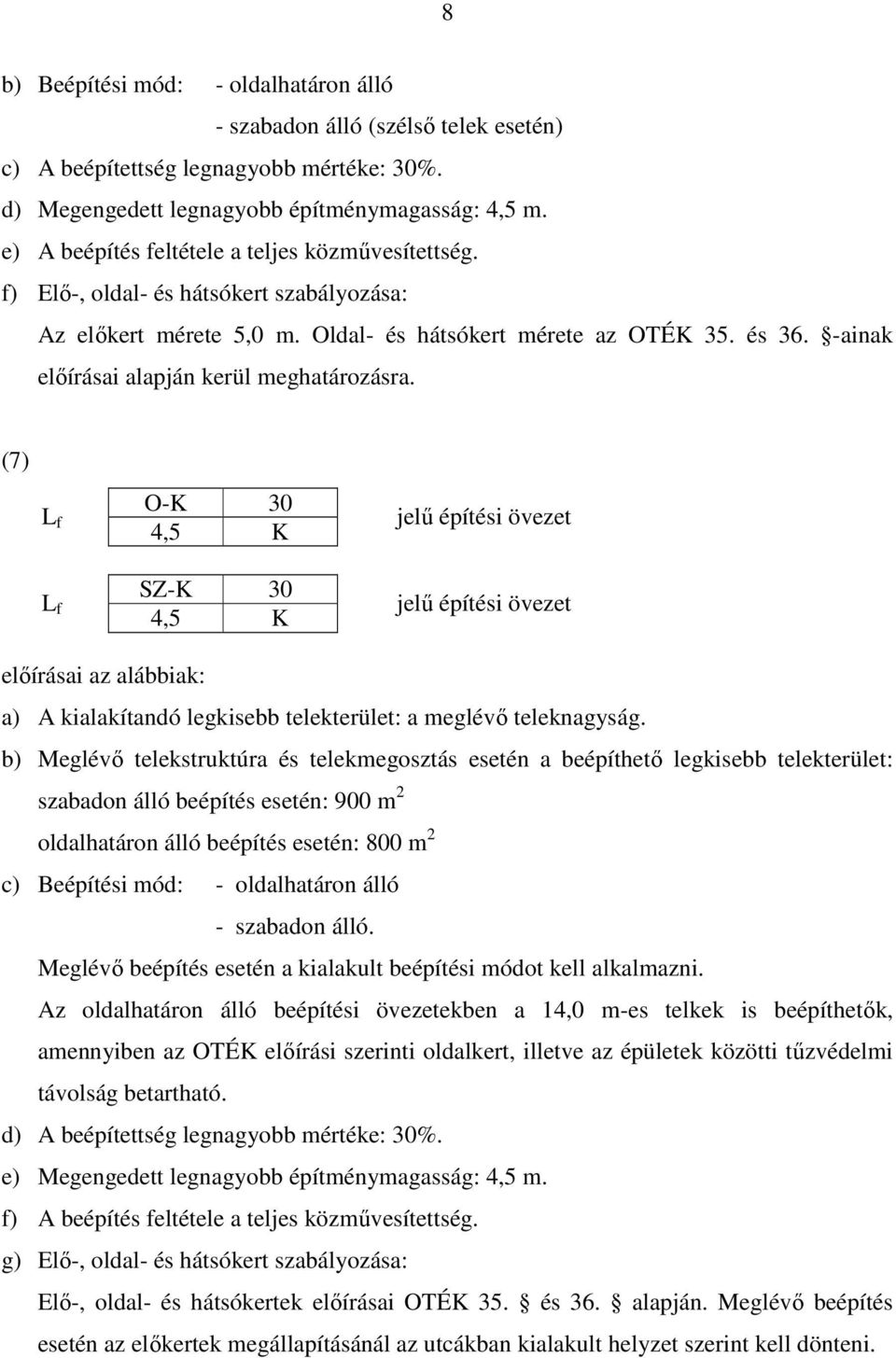 -ainak előírásai alapján kerül meghatározásra. (7) L f L f O-K 30 4,5 K SZ-K 30 4,5 K a) A kialakítandó legkisebb telekterület: a meglévő teleknagyság.