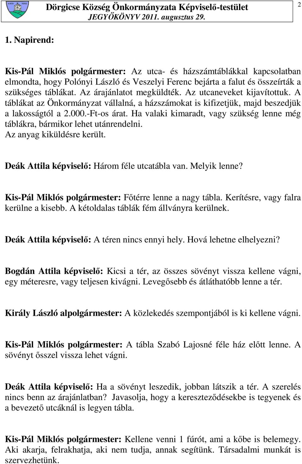 Ha valaki kimaradt, vagy szükség lenne még táblákra, bármikor lehet utánrendelni. Az anyag kiküldésre került. Deák Attila : Három féle utcatábla van. Melyik lenne?