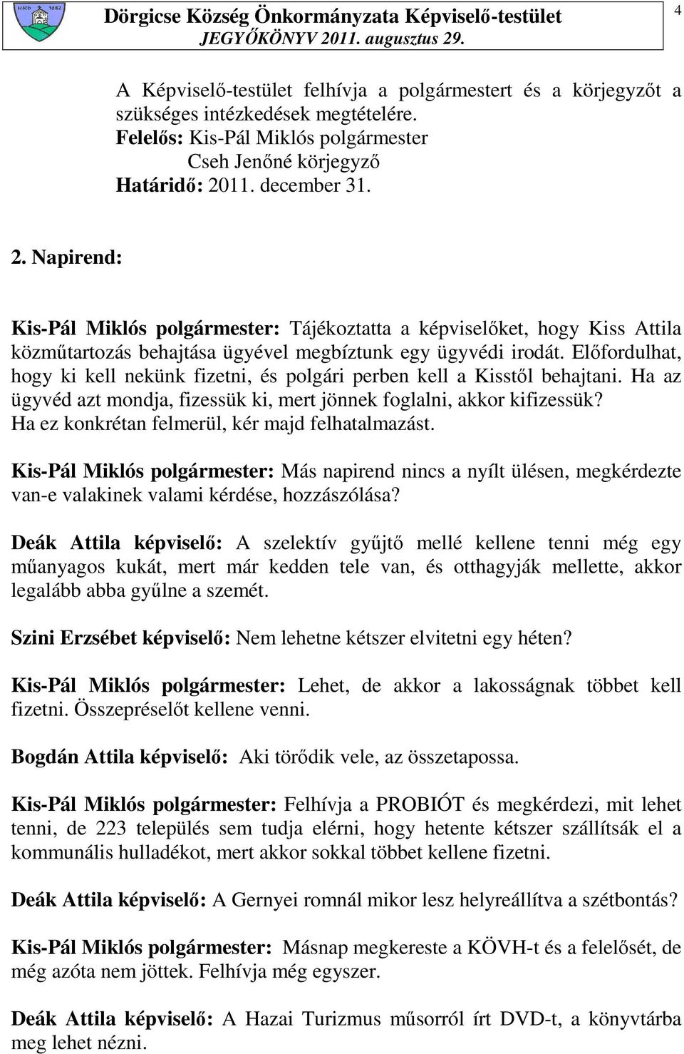 Elıfordulhat, hogy ki kell nekünk fizetni, és polgári perben kell a Kisstıl behajtani. Ha az ügyvéd azt mondja, fizessük ki, mert jönnek foglalni, akkor kifizessük?