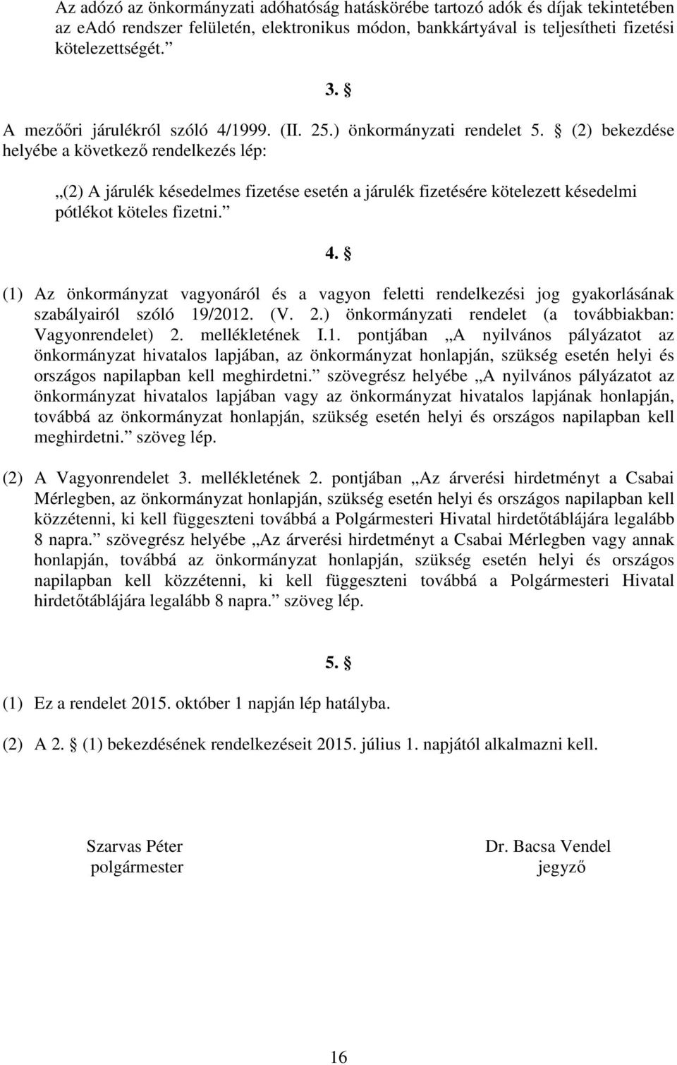 (2) bekezdése helyébe a következı rendelkezés lép: (2) A járulék késedelmes fizetése esetén a járulék fizetésére kötelezett késedelmi pótlékot köteles fizetni. 4.