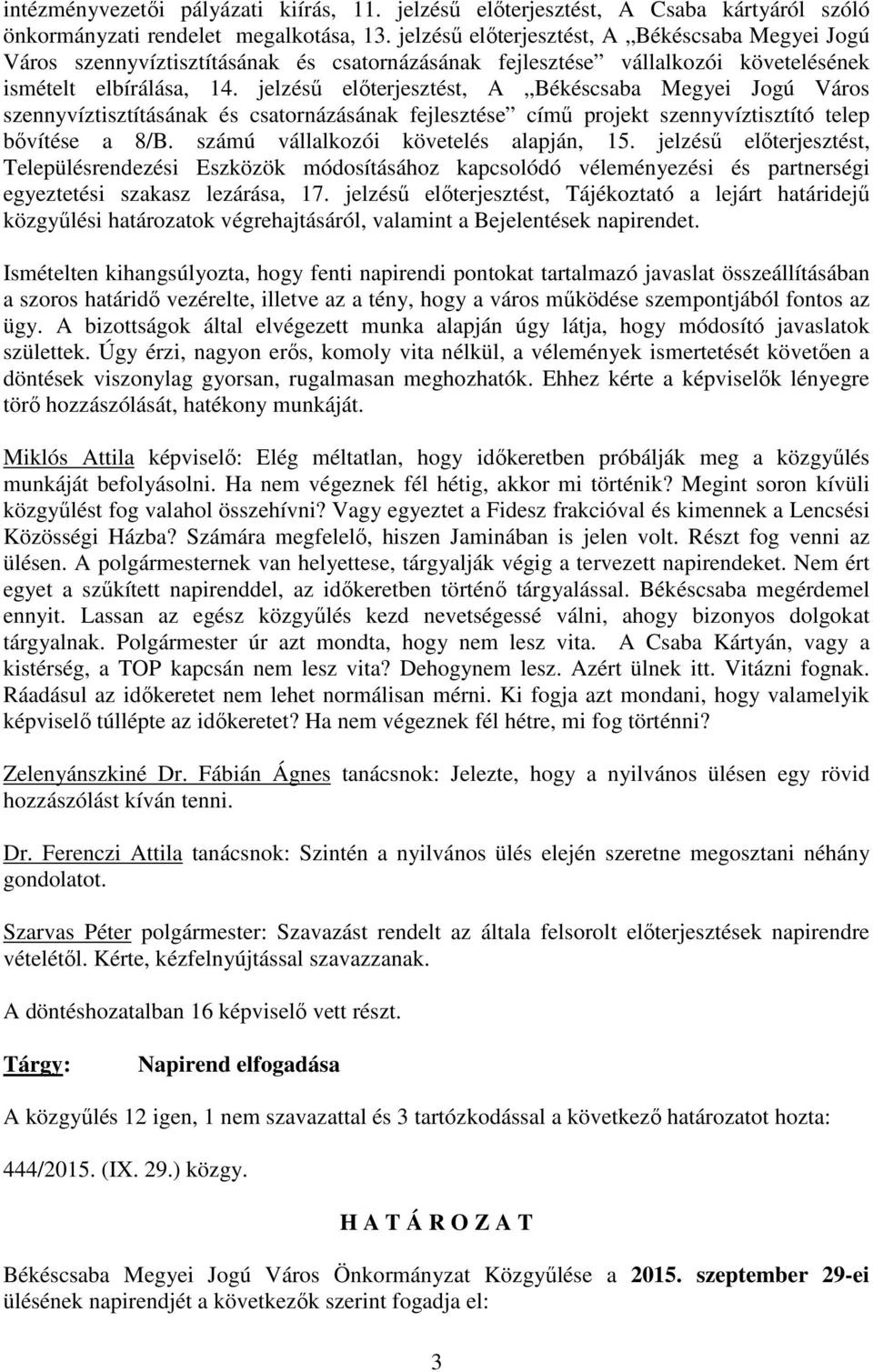 jelzéső elıterjesztést, A Békéscsaba Megyei Jogú Város szennyvíztisztításának és csatornázásának fejlesztése címő projekt szennyvíztisztító telep bıvítése a 8/B.