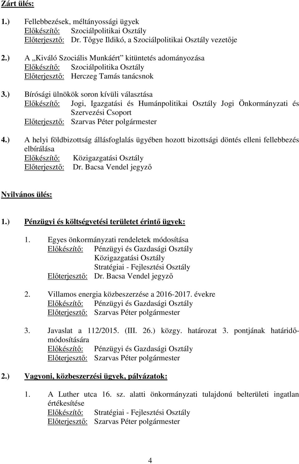 ) Bírósági ülnökök soron kívüli választása Elıkészítı: Jogi, Igazgatási és Humánpolitikai Osztály Jogi Önkormányzati és Szervezési Csoport Elıterjesztı: Szarvas Péter polgármester 4.