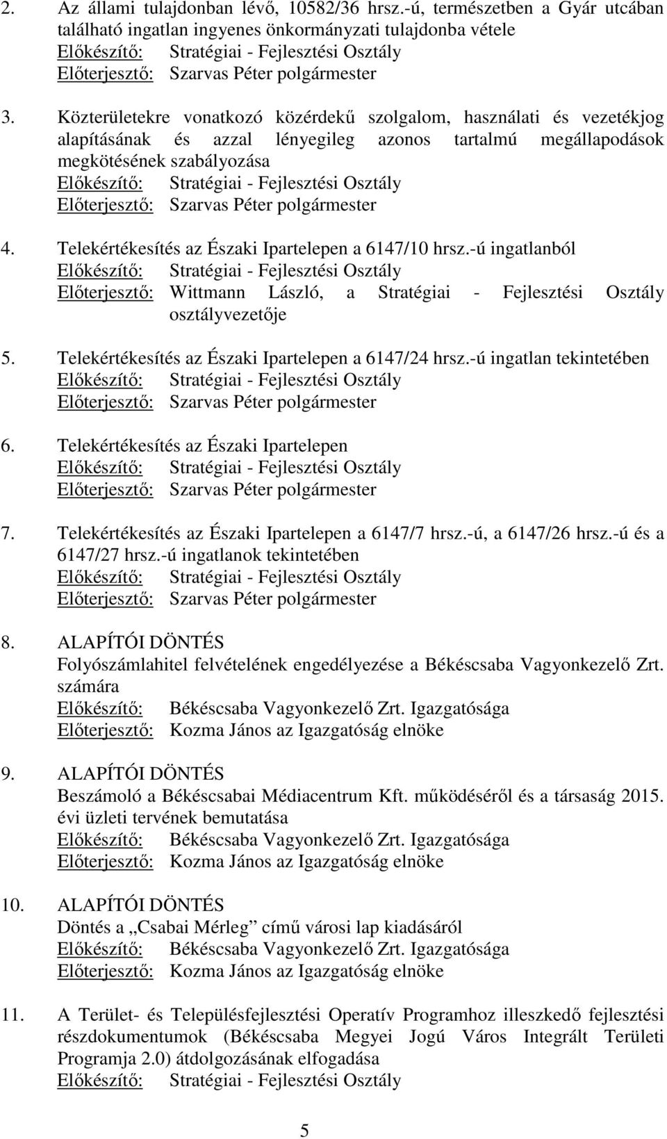 Közterületekre vonatkozó közérdekő szolgalom, használati és vezetékjog alapításának és azzal lényegileg azonos tartalmú megállapodások megkötésének szabályozása Elıkészítı: Stratégiai - Fejlesztési