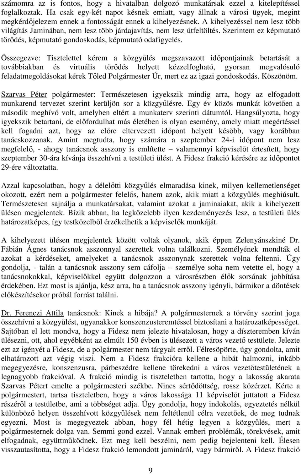 A kihelyezéssel nem lesz több világítás Jaminában, nem lesz több járdajavítás, nem lesz útfeltöltés. Szerintem ez képmutató törıdés, képmutató gondoskodás, képmutató odafigyelés.