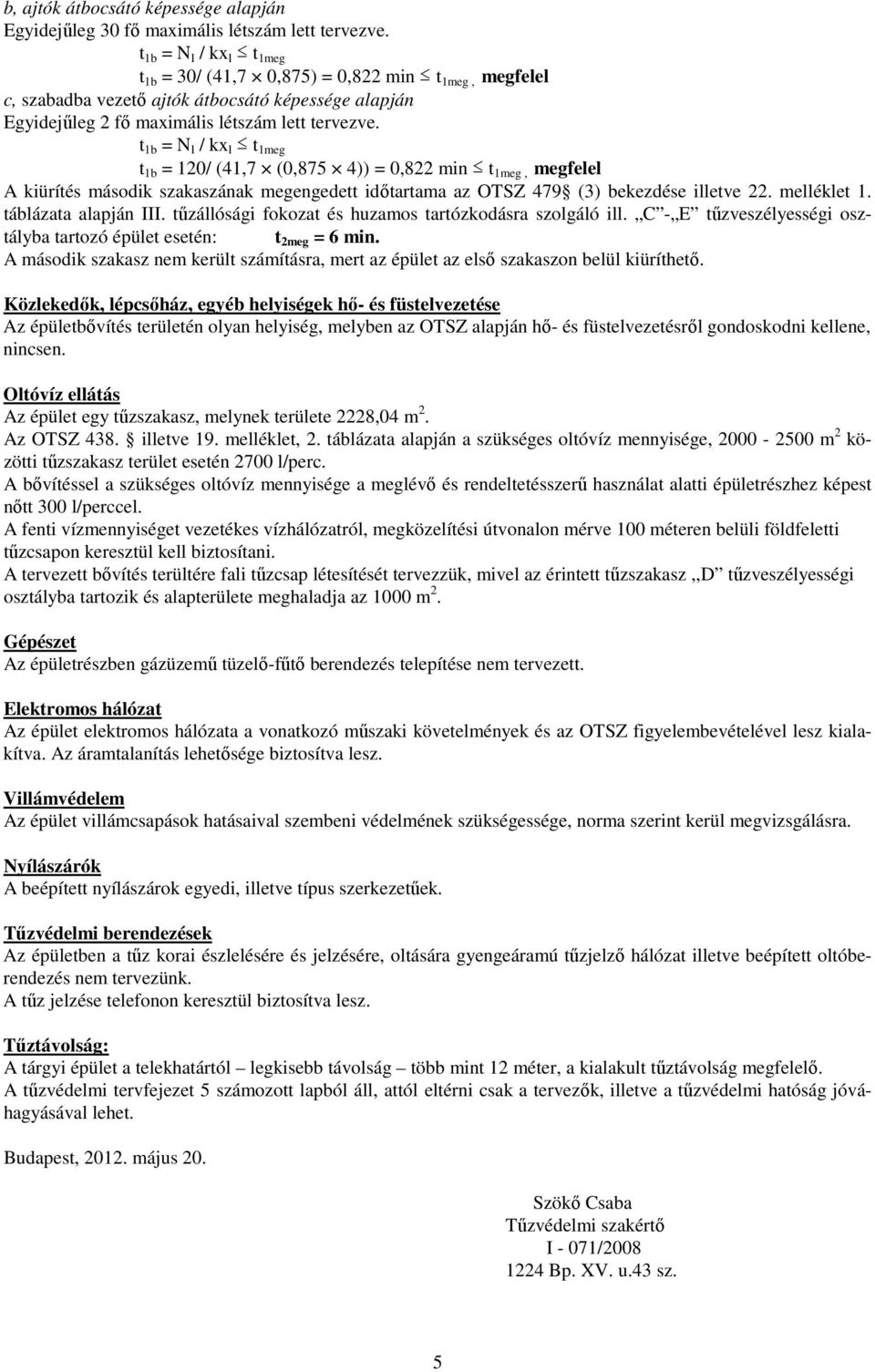 t 1b = N l / kx l t 1meg t 1b = 120/ (41,7 (0,875 4)) = 0,822 min t 1meg, megfelel A kiürítés második szakaszának megengedett időtartama az OTSZ 479 (3) bekezdése illetve 22. melléklet 1.