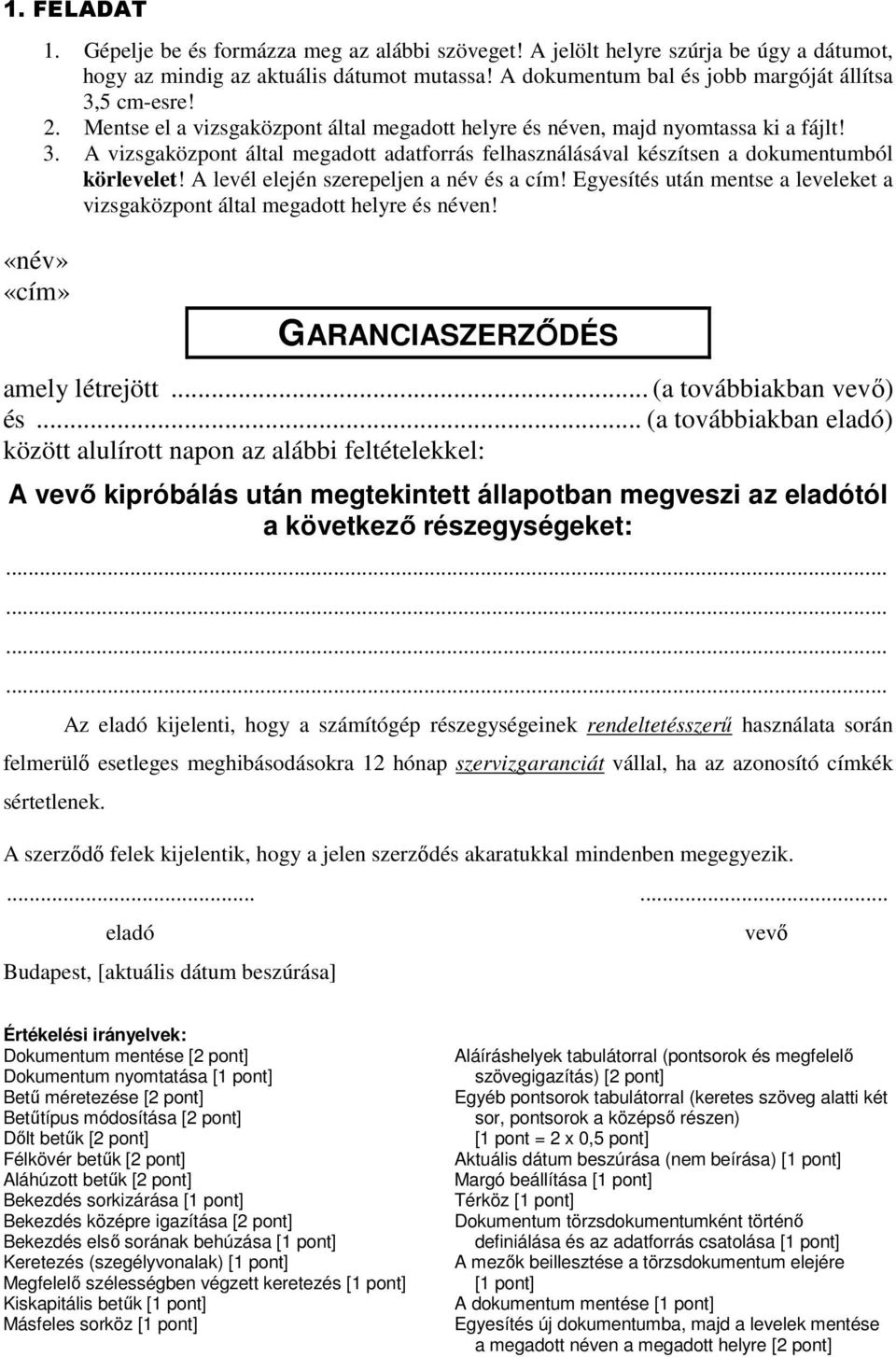 .. (a továbbiakban eladó) között alulírott napon az alábbi feltételekkel: A vevő kipróbálás után megtekintett állapotban megveszi az eladótól a következő részegységeket:.