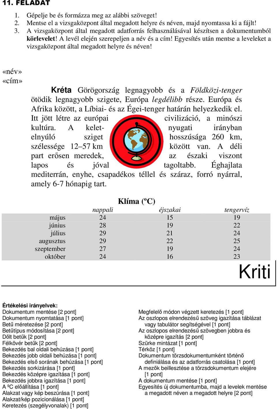 Európa és Afrika között, a Líbiai- és az Égei-tenger határán helyezkedik el. Itt jött létre az európai civilizáció, a minószi kultúra.