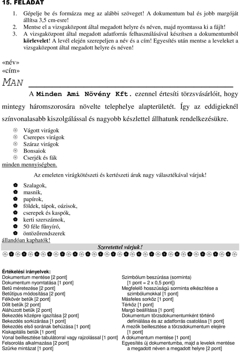 Így az eddigieknél színvonalasabb kiszolgálással és nagyobb készlettel állhatunk rendelkezésükre. Vágott virágok Cserepes virágok Száraz virágok Bonsaiok Cserjék és fák minden mennyiségben.