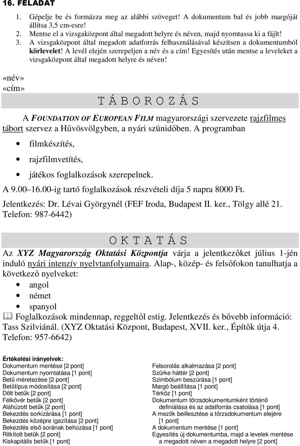 A programban filmkészítés, rajzfilmvetítés, játékos foglalkozások szerepelnek. A 9.00 16.00-ig tartó foglalkozások részvételi díja 5 napra 8000 Ft. Jelentkezés: Dr.