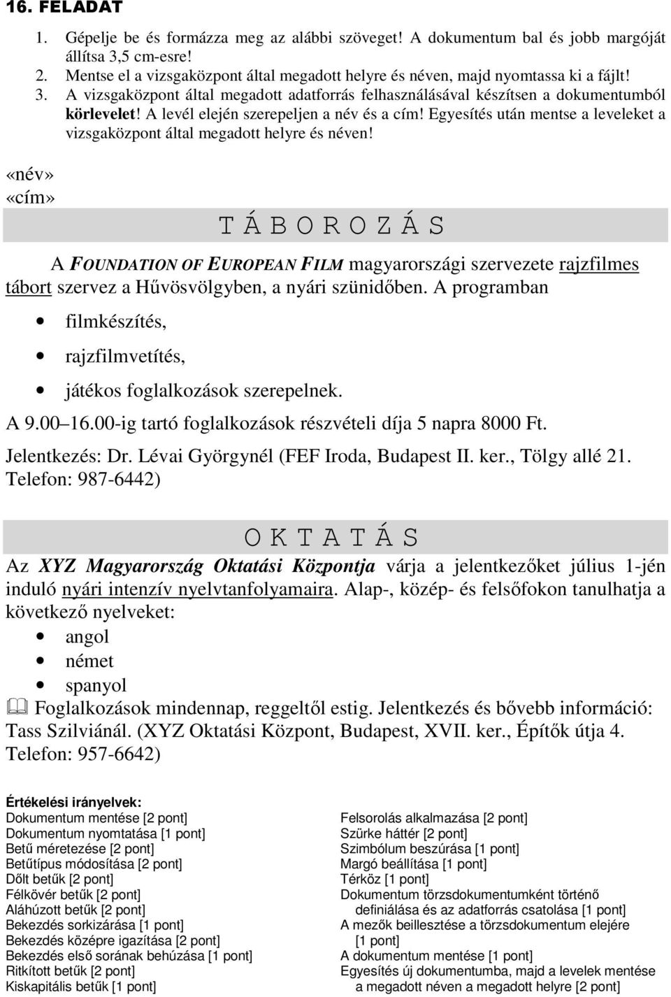 A programban filmkészítés, rajzfilmvetítés, játékos foglalkozások szerepelnek. A 9.00 16.00-ig tartó foglalkozások részvételi díja 5 napra 8000 Ft. Jelentkezés: Dr.