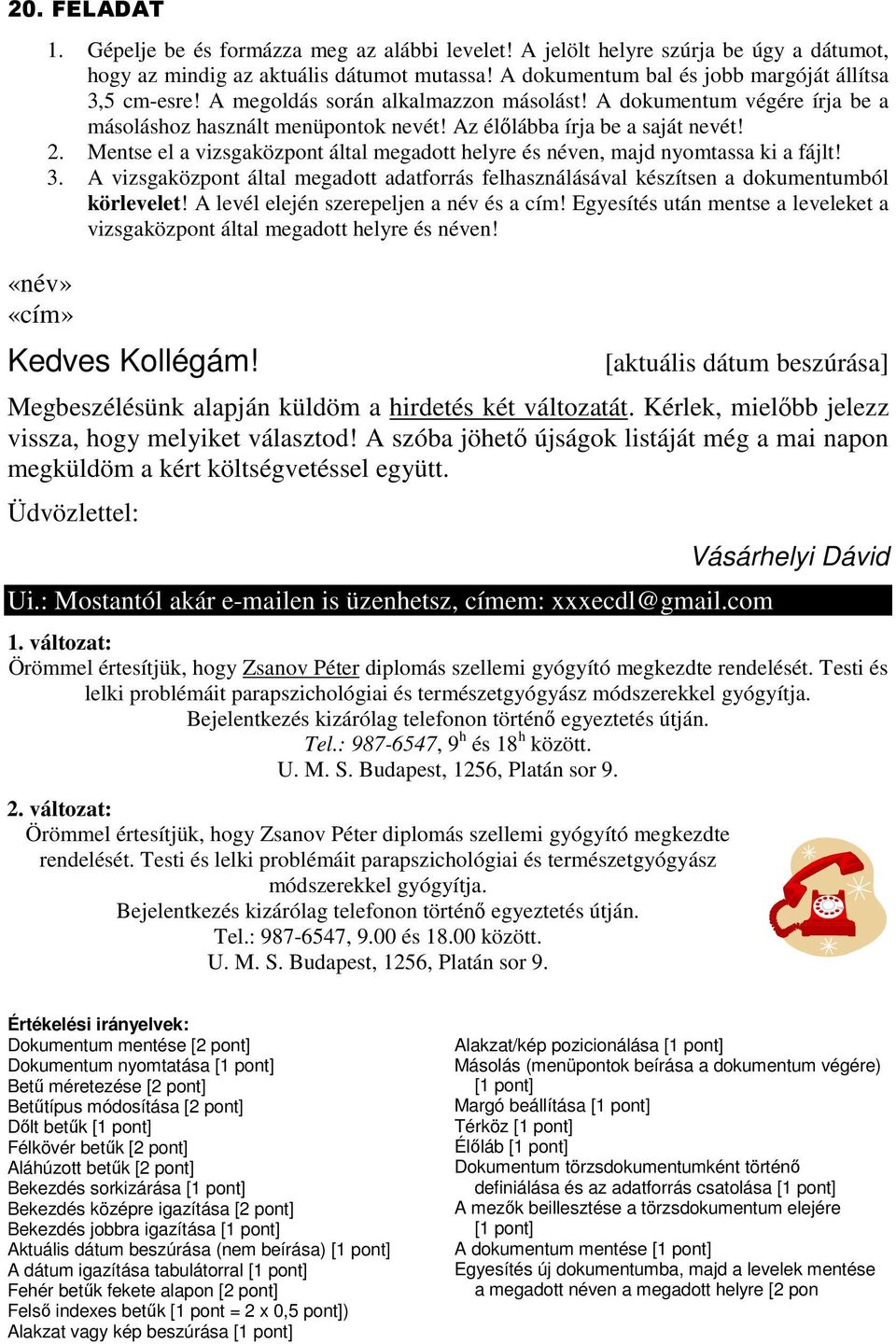 Egyesítés után mentse a leveleket a Kedves Kollégám! [aktuális dátum beszúrása] Megbeszélésünk alapján küldöm a hirdetés két változatát. Kérlek, mielőbb jelezz vissza, hogy melyiket választod!