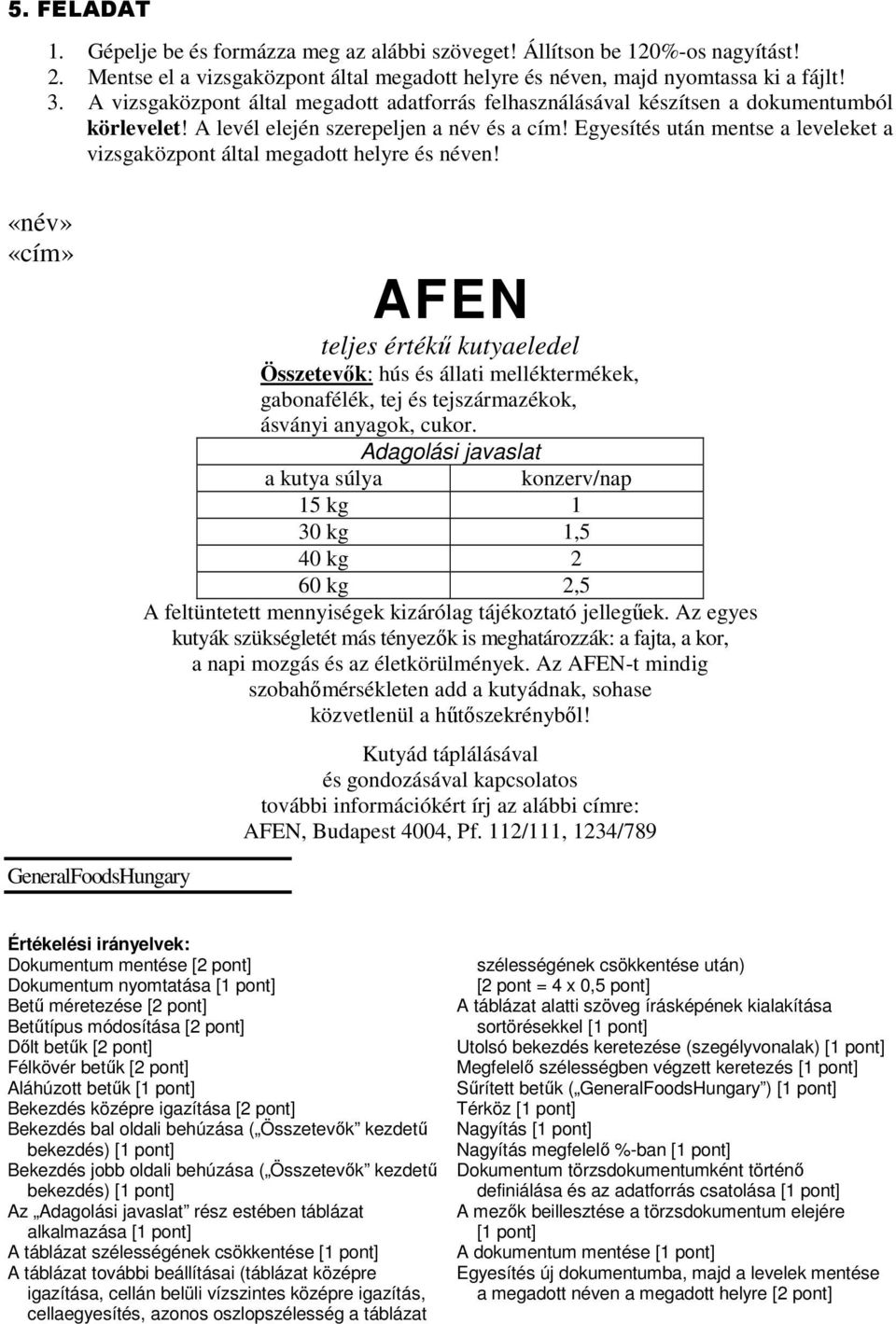 Adagolási javaslat a kutya súlya konzerv/nap 15 kg 1 30 kg 1,5 40 kg 2 60 kg 2,5 A feltüntetett mennyiségek kizárólag tájékoztató jellegűek.