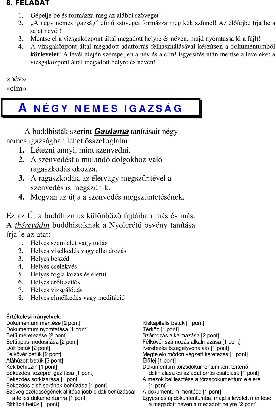 A levél elején szerepeljen a név és a cím! Egyesítés után mentse a leveleket a A N É G Y N E M E S I G A Z S Á G A buddhisták szerint Gautama tanításait négy nemes igazságban lehet összefoglalni: 1.