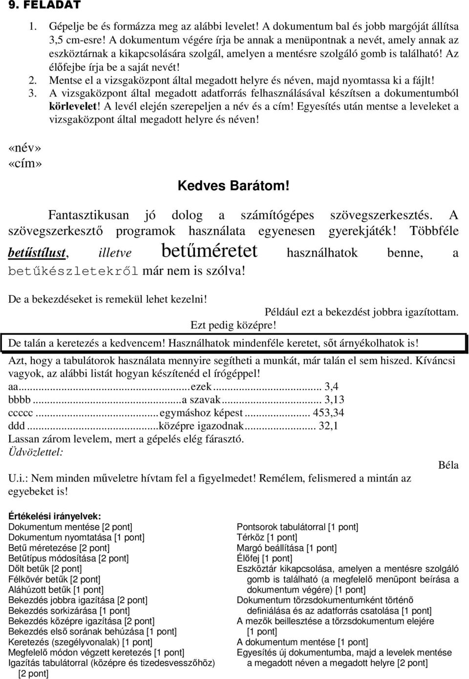 körlevelet! A levél elején szerepeljen a név és a cím! Egyesítés után mentse a leveleket a Kedves Barátom! Fantasztikusan jó dolog a számítógépes szövegszerkesztés.