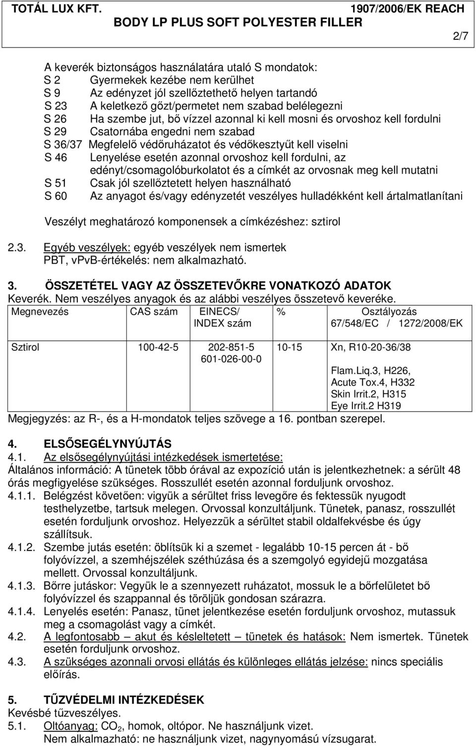 azonnal orvoshoz kell fordulni, az edényt/csomagolóburkolatot és a címkét az orvosnak meg kell mutatni S 51 Csak jól szellőztetett helyen használható S 60 Az anyagot és/vagy edényzetét veszélyes