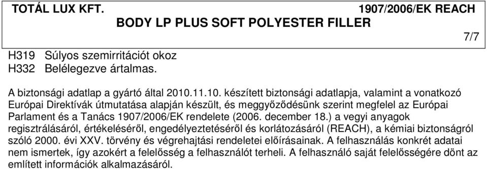 készített biztonsági adatlapja, valamint a vonatkozó Európai Direktívák útmutatása alapján készült, és meggyőződésünk szerint megfelel az Európai Parlament és a Tanács