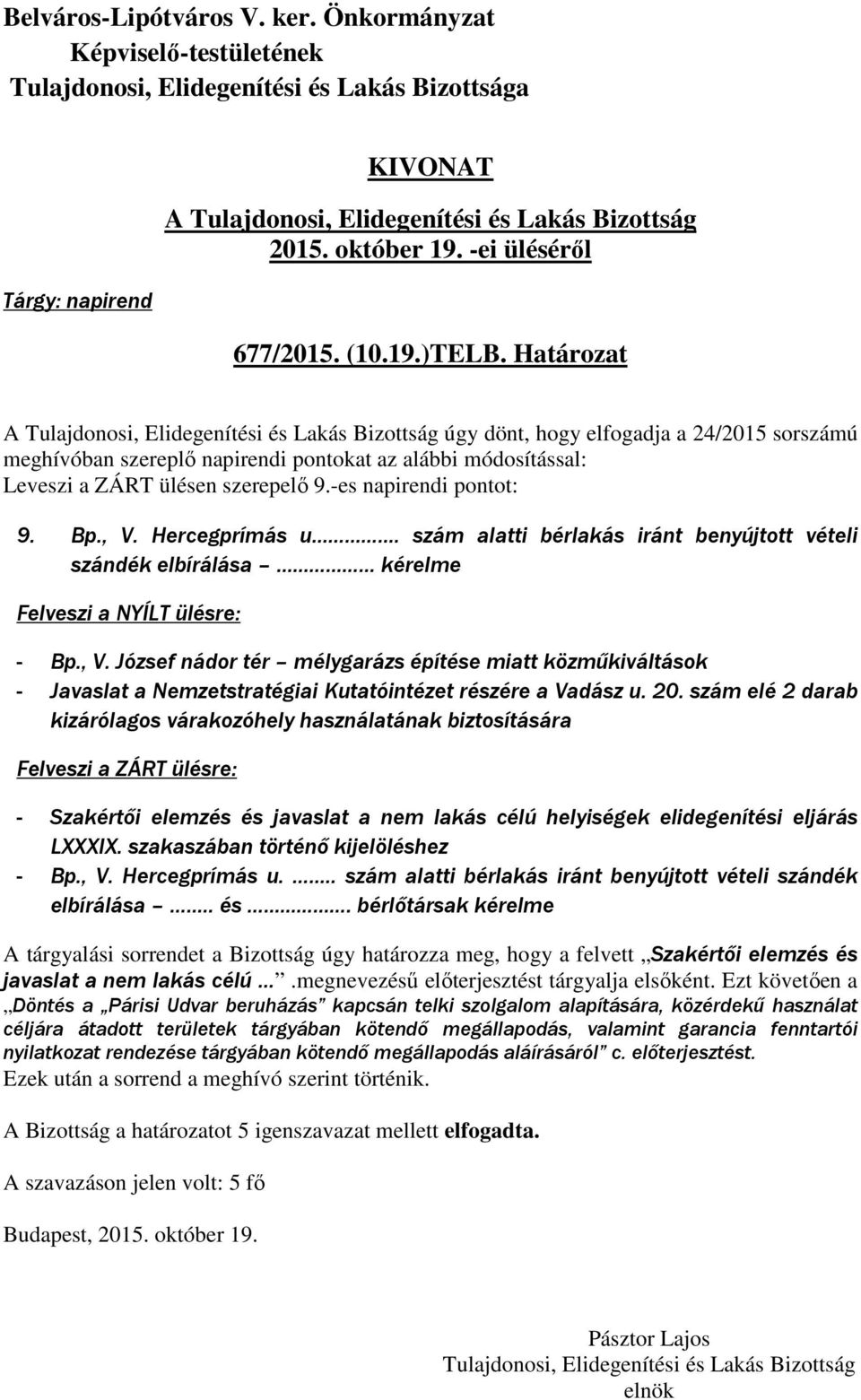 20. szám elé 2 darab kizárólagos várakozóhely használatának biztosítására Felveszi a ZÁRT ülésre: - Szakértői elemzés és javaslat a nem lakás célú helyiségek elidegenítési eljárás LXXXIX.