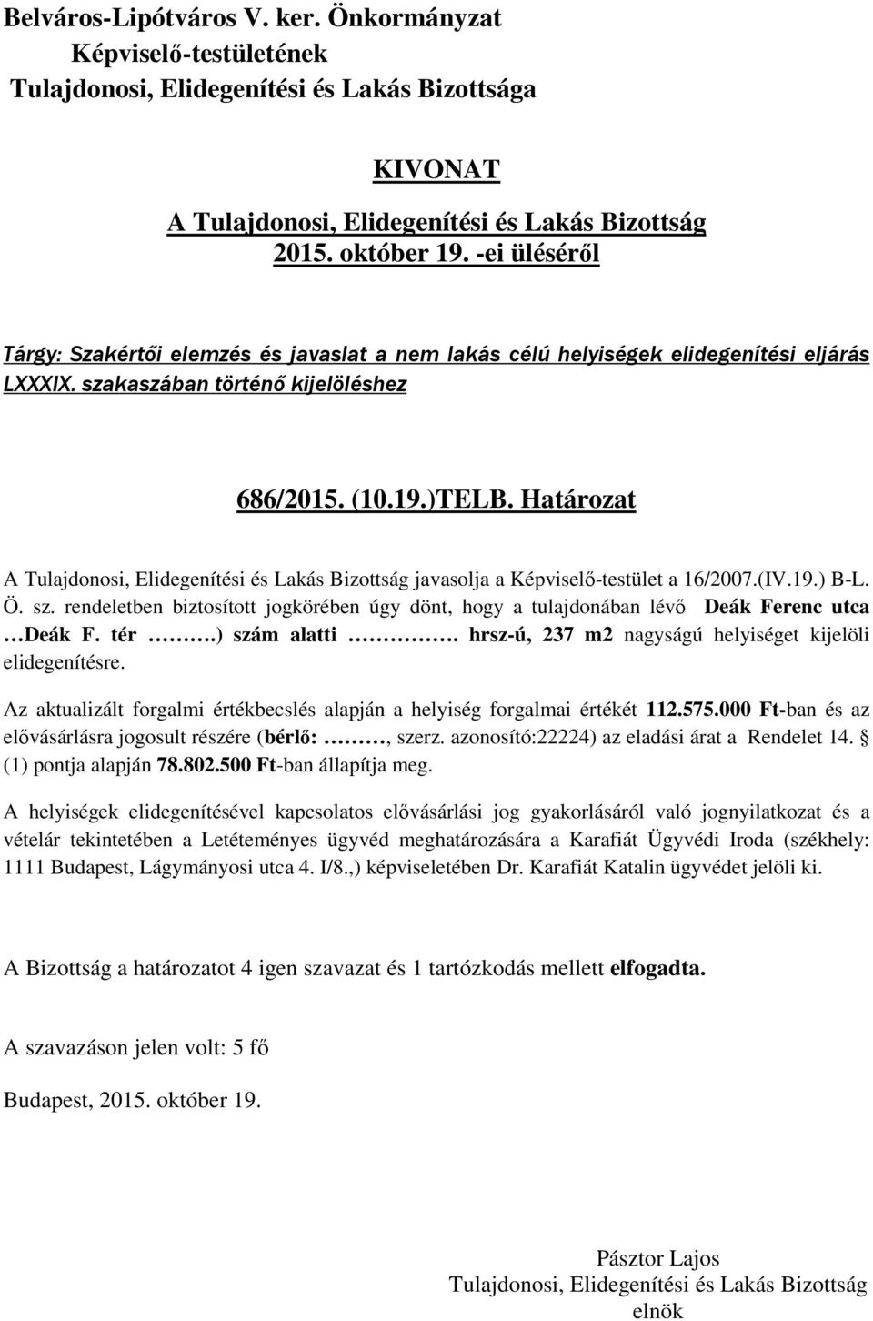 hrsz-ú, 237 m2 nagyságú helyiséget kijelöli elidegenítésre. Az aktualizált forgalmi értékbecslés alapján a helyiség forgalmai értékét 112.575.