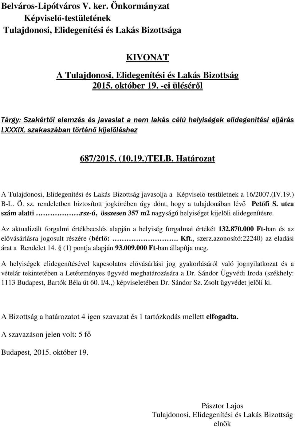 rsz-ú, összesen 357 m2 nagyságú helyiséget kijelöli elidegenítésre. Az aktualizált forgalmi értékbecslés alapján a helyiség forgalmai értékét 132.870.